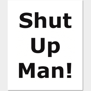 Shut up man! Posters and Art